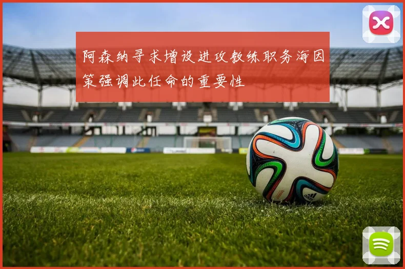阿森纳寻求增设进攻教练职务海因策强调此任命的重要性