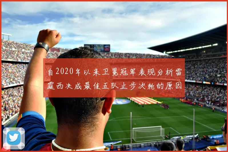 自2020年以来卫冕冠军表现分析雷霆西决成最佳五队止步次轮的原因探讨